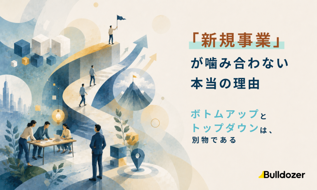 「新規事業」が噛み合わない本当の理由　─ボトムアップとトップダウンは別物である