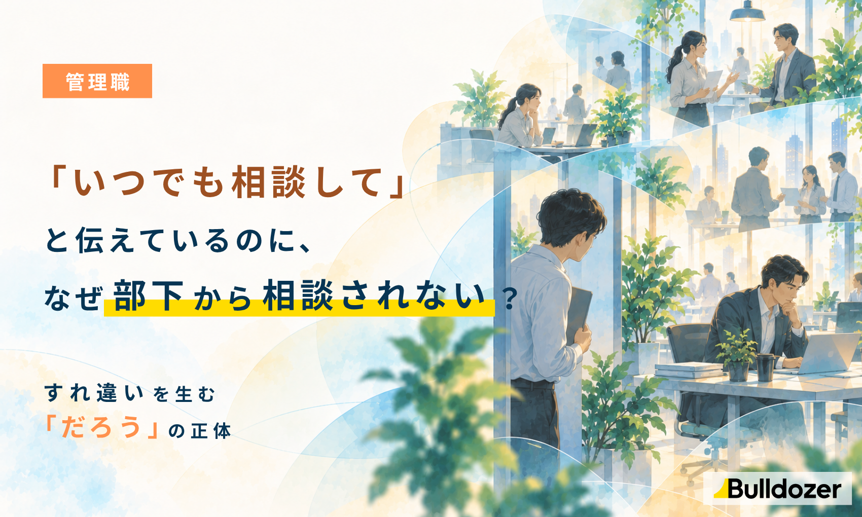 管理職｜「いつでも相談して」と伝えているのに、なぜ部下から相談されない？　─すれ違いを生む「だろう」の正体