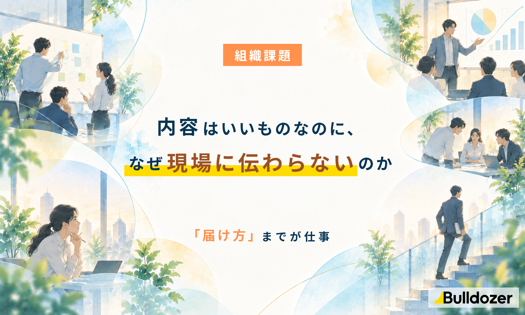 組織課題｜内容はいいものなのに、なぜ現場に伝わらないのか　─「届け方」までが仕事