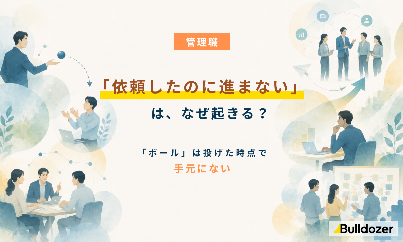 管理職｜「依頼したのに進まない」は、なぜ起きる？　─「ボール」は投げた時点で手元にない