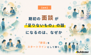 1on1｜期初の面談が「足りないもの」の話になるのは、なぜか　─「節目」はスタートラインとして開く